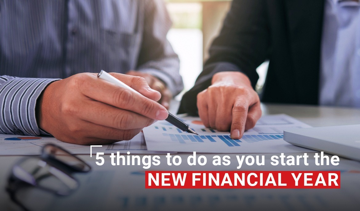 5 THINGS TO DO AS YOU START THE NEW FINANCIAL YEAR